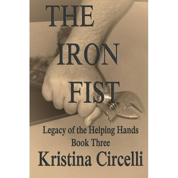 The Iron Fist: The Helping Hands Legacy Book Three Paperback 098591856X 9780985918569 Kristina Circelli