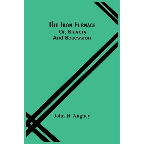 The Iron Furnace; Or, Slavery And Secession, (Paperback)