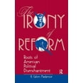 thumbnail image 1 of The Irony of Reform: Roots of American Political Disenchantment, (Hardcover), 1 of 1