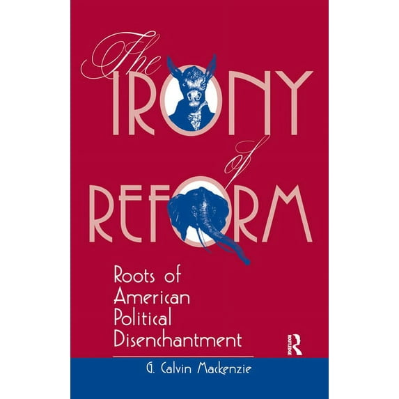 The Irony of Reform: Roots of American Political Disenchantment, (Hardcover)