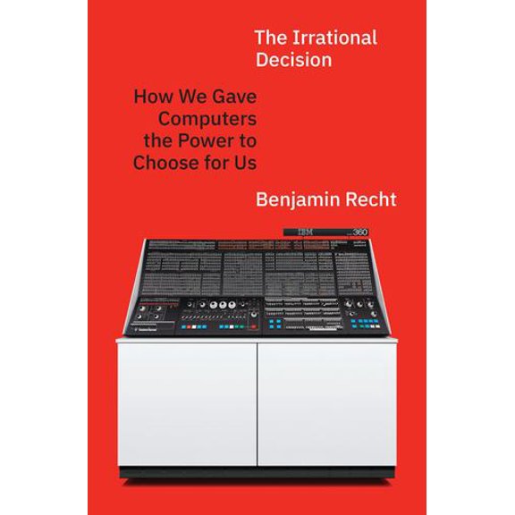 The Irrational Decision: How We Gave Computers the Power to Choose for Us