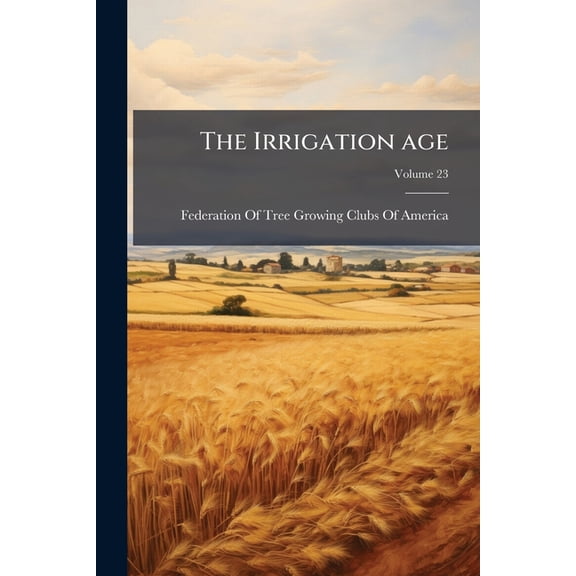 The Irrigation age; Volume 23 (Paperback)