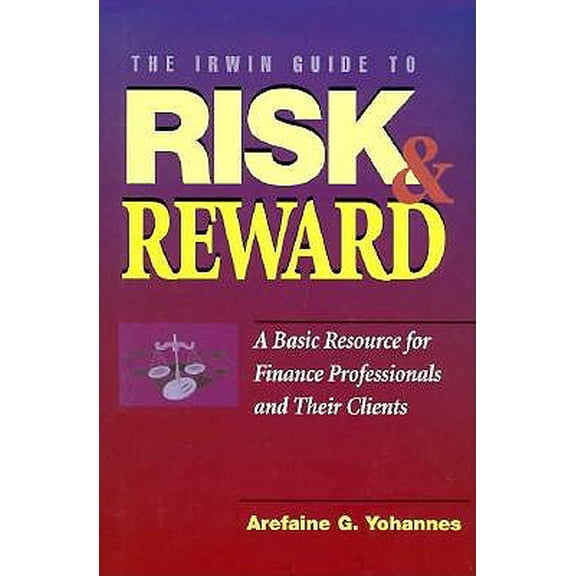 Pre-Owned The Irwin Guide to Risk & Reward: A Basic Resource for Finance Professionals and Their Clients (Hardcover) 0786307048 9780786307043