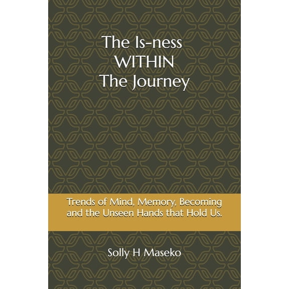 The Is-ness Within the Journey: Reflection of Being, Silence and the Unseen Forces that Shape Us, (Paperback)