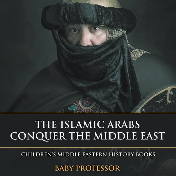 The Islamic Arabs Conquer the Middle East Children's Middle Eastern History Books, (Paperback)