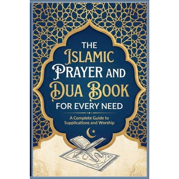 The Islamic Prayer And Dua Book For Every Need A Complete Guide to Supplications and Worship, (Paperback)