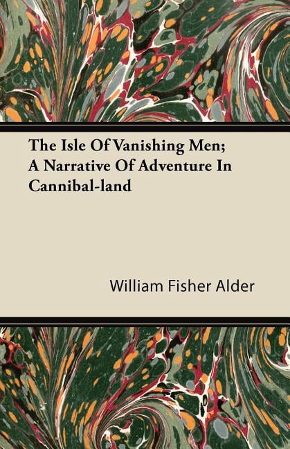 The Isle of Vanishing Men; A Narrative of Adventure in Cannibal-Land (Paperback)