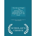 thumbnail image 1 of The Isle of Wight ... the Photographic Illustrations by R. Sedgfield and F. M. Good. - Scholar's Choice Edition, 1 of 1
