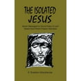 thumbnail image 1 of The Isolated Jesus: Seven Messages for Good Friday or Lent Based Upon Mark's Passion Narrative, (Paperback), 1 of 1
