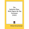 thumbnail image 1 of The Isolation Plan : With Papers On The Covenant (1921) (Paperback), 1 of 1