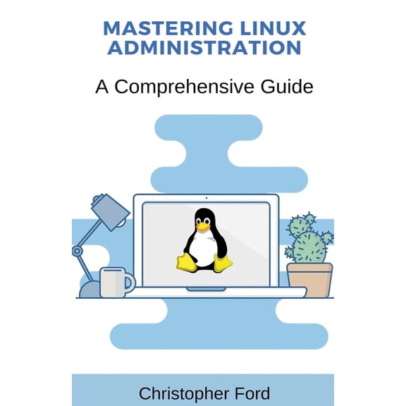 The It Collection Mastering Linux Administration: A Comprehensive Guide, (Paperback)