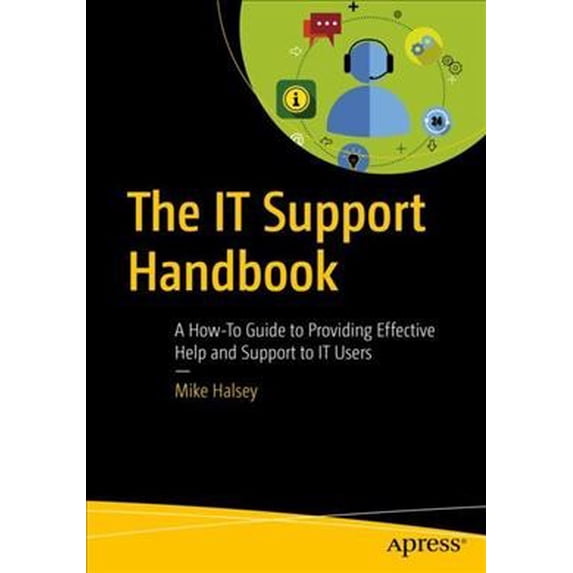 Pre-Owned The It Support Handbook: A How-To Guide to Providing Effective Help and Support to It Users (Paperback) 1484251326 9781484251324