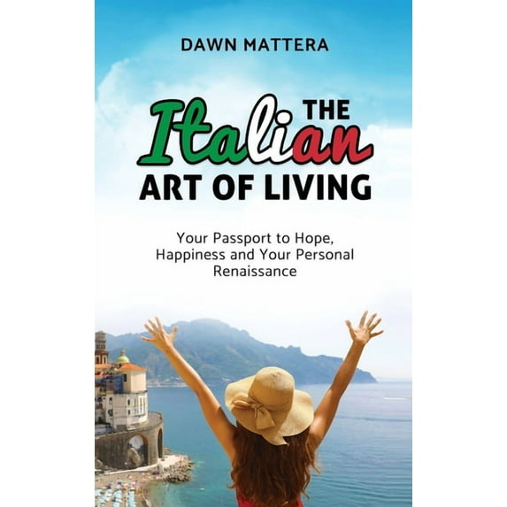 The Italian Art of Living: Your Passport to Hope, Happiness and Your Personal Renaissance, (Hardcover)