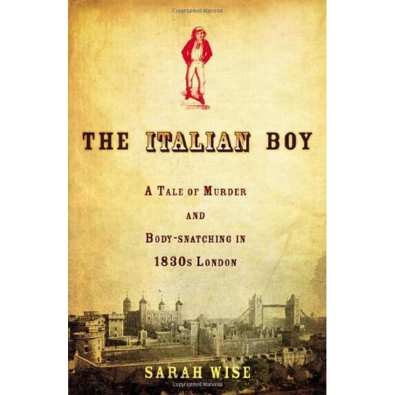 Pre-Owned The Italian Boy: A Tale of Murder and Body Snatching in 1830s London (Hardcover) 0805075372 9780805075373