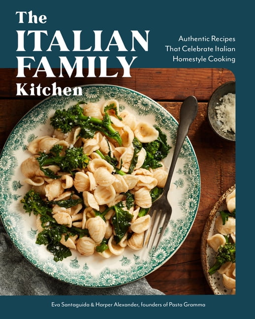 The Italian Family Kitchen : Authentic Recipes That Celebrate Homestyle ...