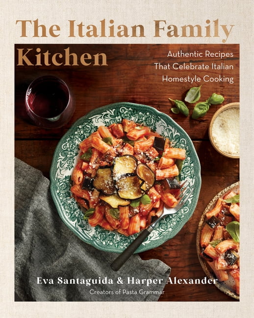 The Italian Family Kitchen: Authentic Recipes That Celebrate Homestyle ...