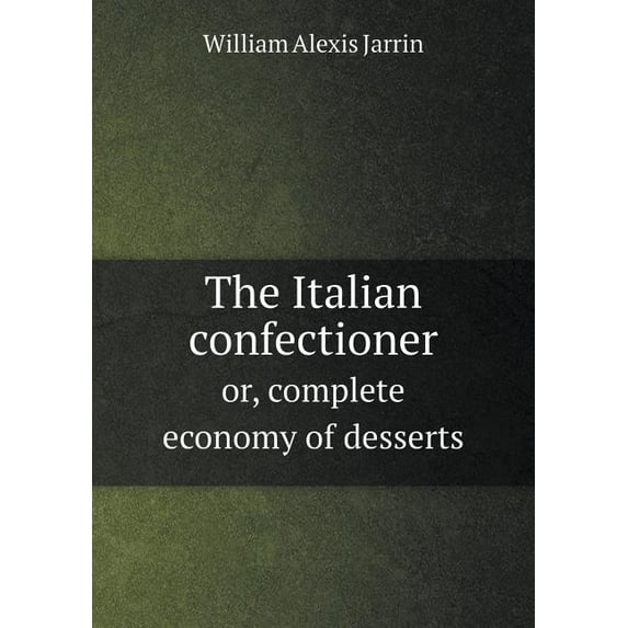 The Italian confectioner or, complete economy of desserts (Paperback)