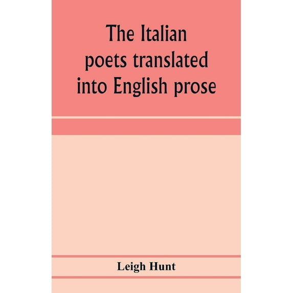 The Italian poets translated into English prose. Containing a summary in prose of the poems of Dante, Pulci, Boiardo, Ar, (Paperback)