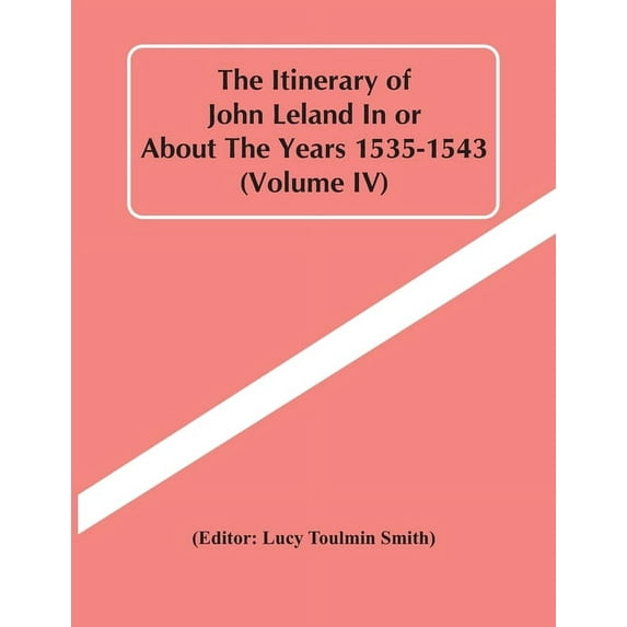 The Itinerary Of John Leland In Or About The Years 1535-1543 (Volume Iv), (Paperback)