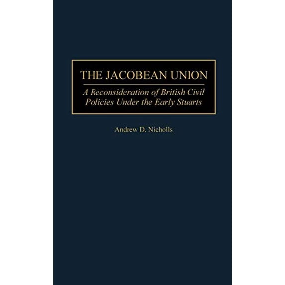 Pre-Owned The Jacobean Union: A Reconsideration of British Civil Policies Under the Early Stuarts (Contributions to the Study of World History): 64 Hardcover