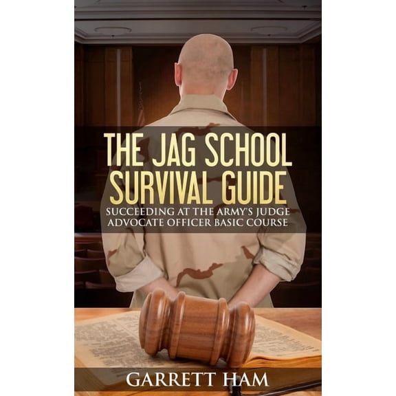 Becoming an Army Jag Officer The JAG School Survival Guide: Succeeding at the Army's Judge Advocate Officer Basic Course, Book 2, (Paperback)