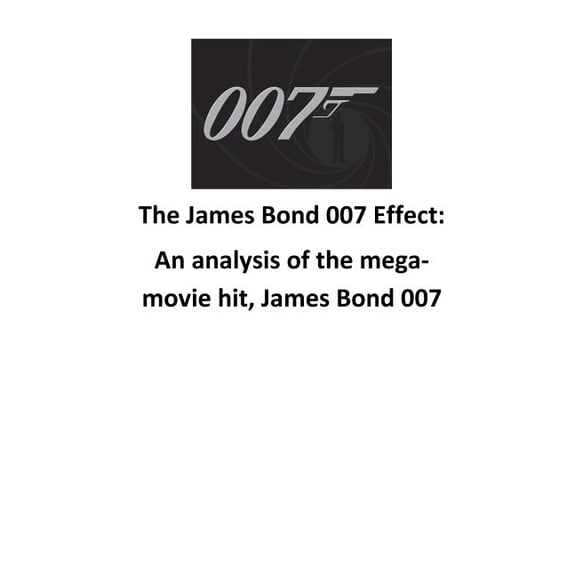 The James Bond 007 Effect : An Analysis of the Mega-Movie Hit, James Bond 007