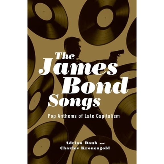 Pre-Owned The James Bond Songs: Pop Anthems of Late Capitalism, 9780190234522, 0190234520, Hardcover, 1 edition
