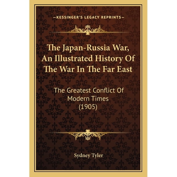 The Japan-Russia War, An Illustrated History Of The War In The Far East : The Greatest Conflict Of Modern Times (1905) (Paperback)