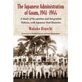 thumbnail image 1 of The Japanese Administration of Guam, 1941-1944: A Study of Occupation and Integration Policies, with Japanese Oral Histo, (Paperback), 1 of 1