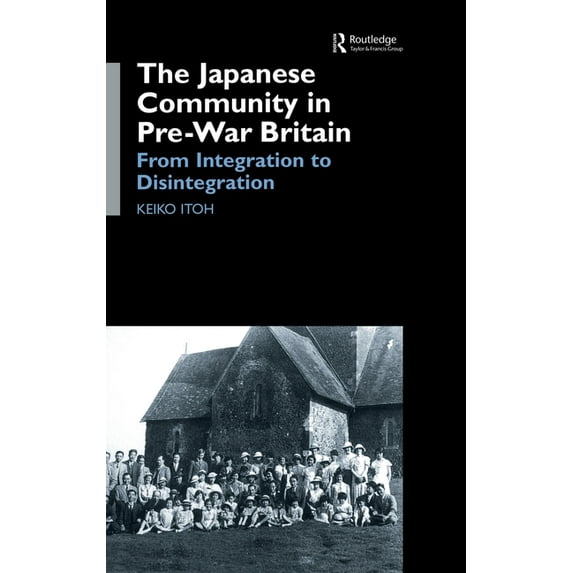 The Japanese Community in Pre-War Britain: From Integration to Disintegration, (Hardcover)