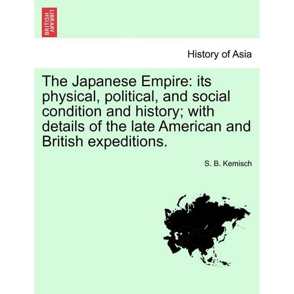 The Japanese Empire : Its Physical, Political, and Social Condition and History; With Details of the Late American and British Expeditions.