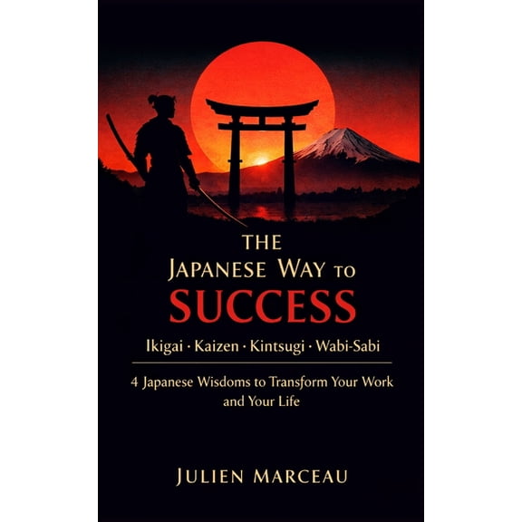 The Japanese Way to Success: Ikigai, Kaizen, Kintsugi & Wabi-Sabi - 4 Ancient Wisdoms to Transform Your Work and Your Li, (Paperback)