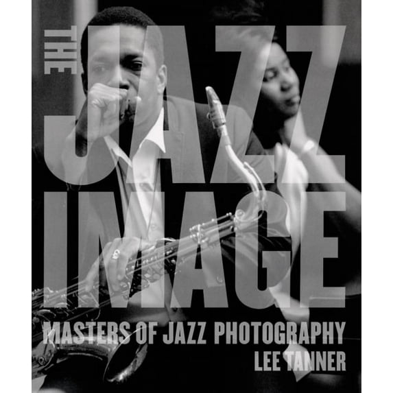 The Jazz Image : Masters of Jazz Photography (Hardcover)