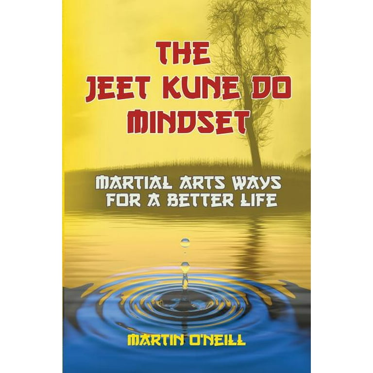The Jeet Kune Do Mindset: Martial Arts Ways for a Better Life