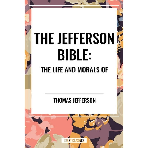 Jefferson Bible: The Life and Morals of, (Hardcover)