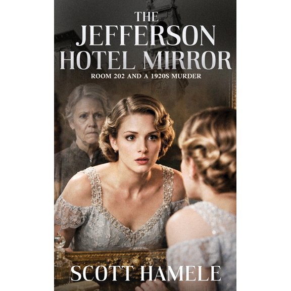 The Jefferson Hotel Mirror: Room 202 and a 1920s Murder, (Hardcover)