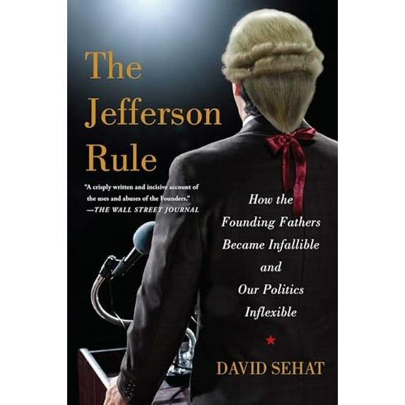 Pre-Owned The Jefferson Rule: How the Founding Fathers Became Infallible and Our Politics Inflexible (Paperback) 1476779783 9781476779782