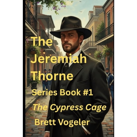 The Jeremiah Thorne Novels The Jeremiah Thorne Novels: BOOK 1: The Cypress Cage, Book 1, (Paperback)