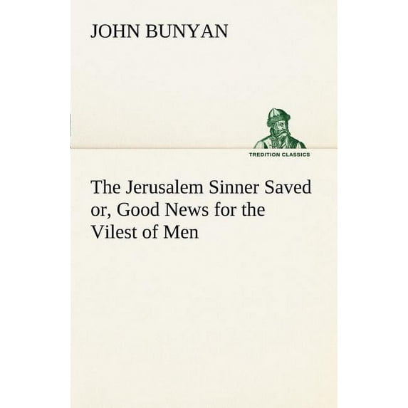 The Jerusalem Sinner Saved; or, Good News for the Vilest of Men (Paperback)