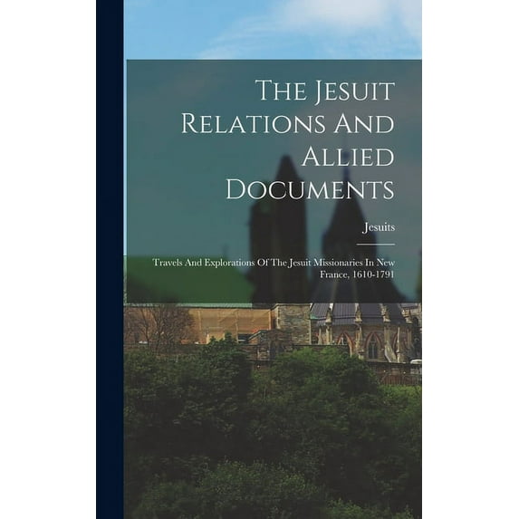 The Jesuit Relations And Allied Documents (Hardcover)