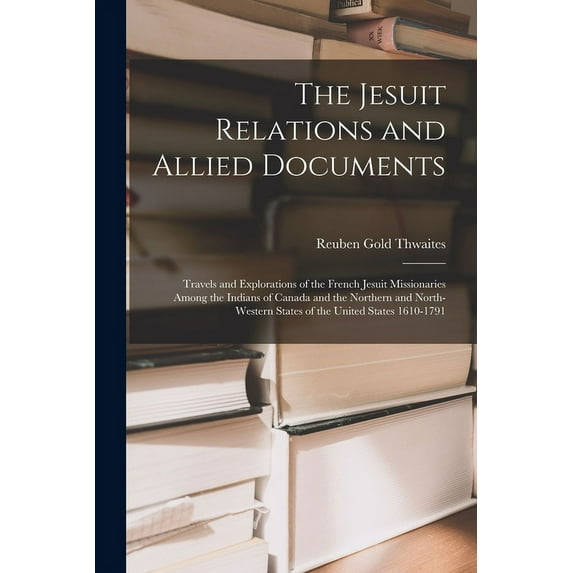 The Jesuit Relations and Allied Documents (Paperback)