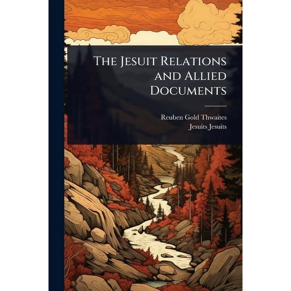 The Jesuit Relations and Allied Documents, (Paperback)