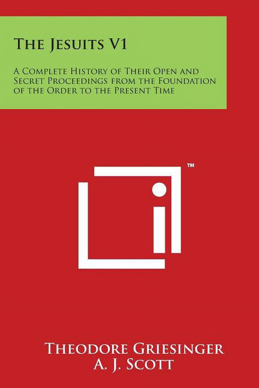 The Jesuits V1 : A Complete History of Their Open and Secret Proceedings from the Foundation of the Order to the Present Time (Paperback)
