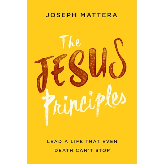 The Jesus Principles: Lead a Life That Even Death Can't Stop, (Paperback)