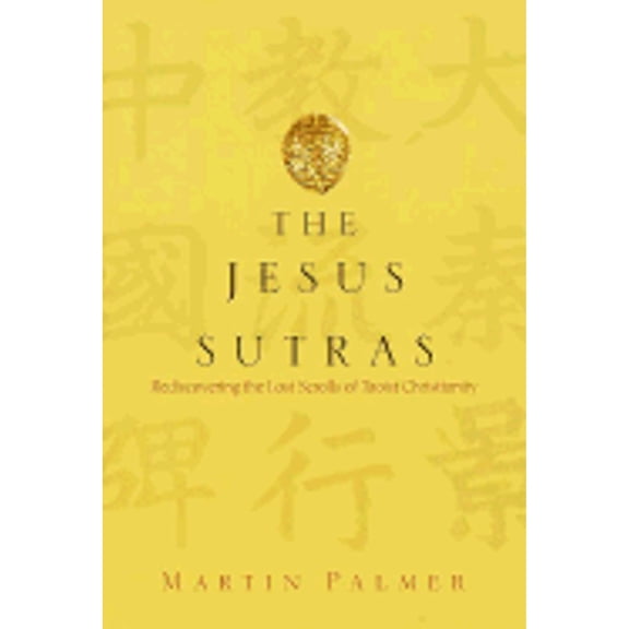 The Jesus Sutras : Rediscovering the Lost Scrolls of Taoist Christianity (Hardcover)