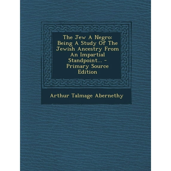 The Jew a Negro : Being a Study of the Jewish Ancestry from an Impartial Standpoint... (Paperback)