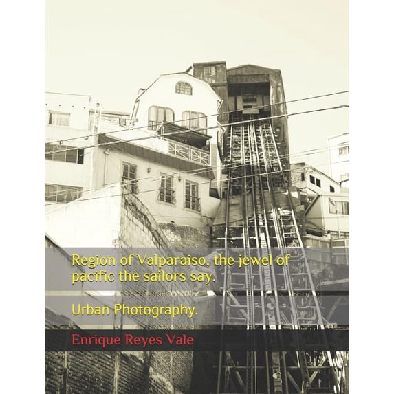 The Jewel of Pacific: Region of Valparaiso, the jewel of pacific the sailors say.: Urban Photography. (Paperback)