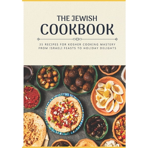 The Jewish Cookbook 35 Recipes for Kosher Cooking Mastery. From Israeli Feasts to Holiday Delights, (Paperback)