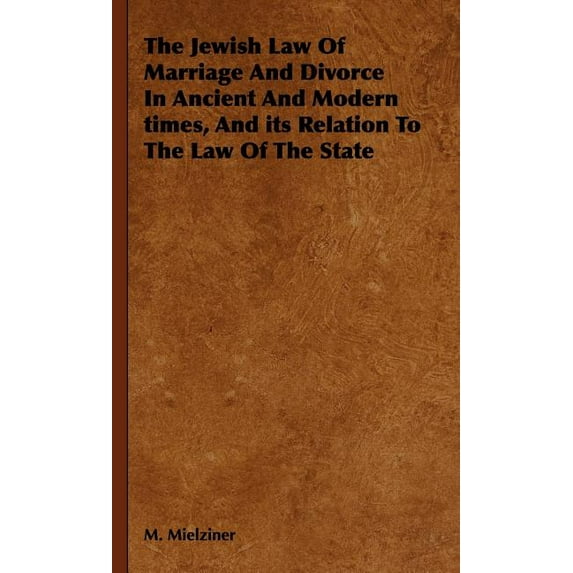 The Jewish Law of Marriage and Divorce in Ancient and Modern Times, and Its Relation to the Law of the State (Hardcover)