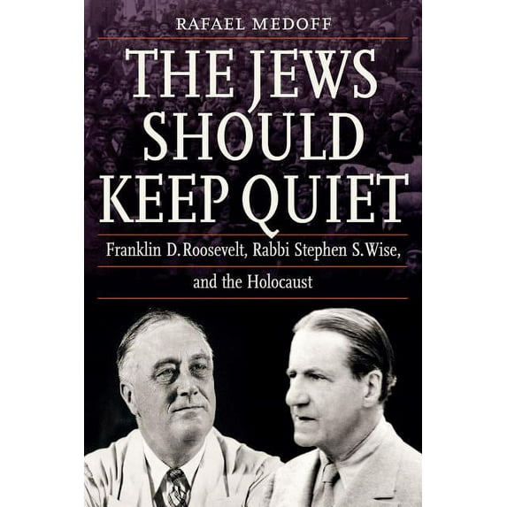 The Jews Should Keep Quiet: Franklin D. Roosevelt, Rabbi Stephen S. Wise, and the Holocaust, (Hardcover)